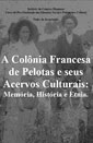 A Col&ocirc;nia Francesa de Pelotas e seus Acervos Culturais: Mem&oacute;ria, Hist&oacute;ria e Etnia
